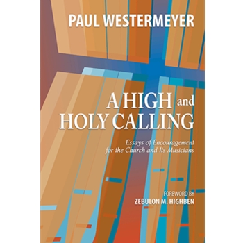 A High and Holy Calling: Essays of Encouragement for the Church and its Musicians