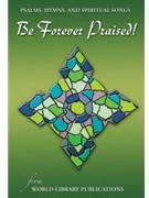Be Forever Praised! A Collection of Psalms, Hymns, and Spiritual Songs