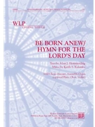 Be Born Anew / Hymn for the Lord's Day