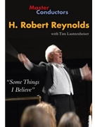 Master Conductors - H. Robert Reynolds by Reynolds Robert for DVD ("Some Things I Belie)