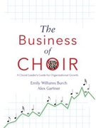 The Business of Choir - A Choral Leader's Guide for Organizational Growth