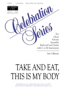 Take & Eat This Is My Body by Callanan Ian for SATB