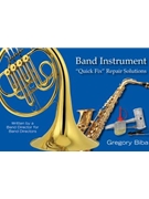Band Instrument "Quick Fix" Repair Solutions by Biba Gregory for