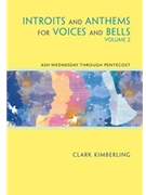 Introits and Anthems for Voices and Bells - Volume 2 by Kimberling Clark for SATB