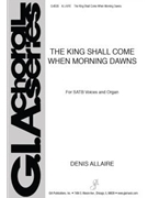 King Shall Come When Morning Dawns by Allaire Denis for SATB and Organ