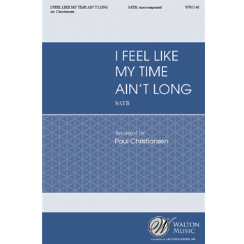 I Feel Like My Time Ain't Long by Spirituals - Christiansen Paul J - for SATB a cappella