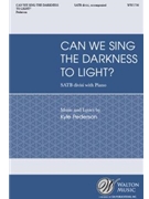Can We Sing the Darkness to Light by Pederson Kyle for SATB divisi and Piano