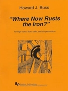 Where Now Rusts the Iron? - high voice (soprano or tenor) flute cello and six percussion - score a by Buss Howard for