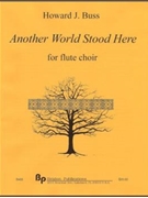 Another World Stood Here - flute choir: (piccolo five C alto bass and optional contrabass) - scor by Buss Howard for