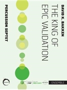 King of Epic Validation - for Percussion Septet by Bakken David K for 7 Percussion