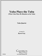 Yuba Play the Tuba by Gray - Gray Byron - for Tuba / Euphonium Quartet