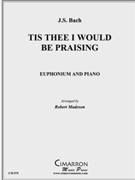 Tis Thee I Would Be Praising by Bach Johann Sebastian - Madeson Robert - for EuphoniumSolo