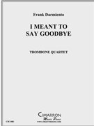 I Meant to Say Goodbye by Darmiento Frank for Tbn. Quartet