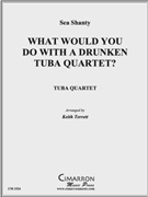 What Would You Do With A Drunken Tuba Quartet? by Sea Shanty - Terrett Keith - for Tuba / Euphonium Quartet