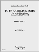To Us A Child Is Born by Bach Johann Sebastian - Wallace Robert - for Brass Quintet