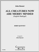 All Creatures Now Are Merry Minded by Bennet John - Beyrent John - for Horn Quintet