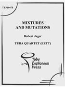 Mixtures and Mutations by Jager Robert E for Tuba / Euphonium Quartet