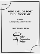 Who Am I or Dost Thous Mock Me by Rossini Gioachino - Hoefle Andrew - for Low Brass Trio