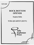 Rock Bottom Opener by Bulla Stephen for Tuba / Euphonium Quartet