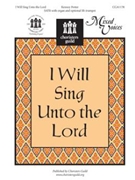 I Will Sing Unto The Lord by Potter Kenney for SATB