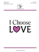 I Choose Love by Miller Mark A Lindy Thompson for SATB and Piano