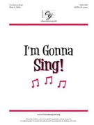 I'm Gonna Sing by Miller Mark A for SATB and Piano