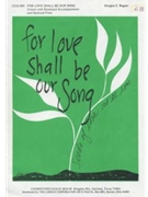 For Love Shall Be Our Song by Wagner Douglas E for Unison