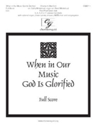When in Our Music God Is Glorified by - Moklebust Cathy - for Full Score