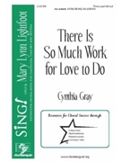 There Is So Much Work for Love to Do by Gray Cynthia for 3-Part Mixed and Piano