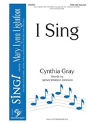 I Sing by Gray Cynthia James Weldon Johnson for SAB and Piano