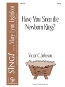 Have You Seen the Newborn King by Johnson Victor C for SATB a cappella