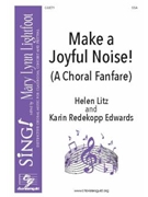 Make a Joyful Noise A Choral Fanfare by Litz and Edwards for SSA