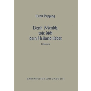 Denk o Mensch wie dein Heiland dich liebet (1952) -Liedmotette nach einer Weise der Bohmischen Bru by Pepping Ernst for Mixed Choir