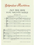 Auf der Erde hat nichts Weile -Madrigal III nach einem mahrischen Volkslied (deutsche Übertragung)- by Martinu Bohuslav for SSolo/Mixe