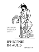 Iphigenie in Aulis -Oper in 3 Akten. Deutsche Buhnenfassung nach Glucks letzter scoreeinrichtung (17 by Gluck Christoph Willibald for