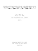 Dir mir zu for Voice and Piano (2001) by Seither Charlotte for sgst/Piano