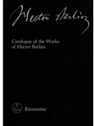 Catalogue of the Works of Hector Berlioz -New Edition of the Complete Works Volume 25- by Holoman D Kern for