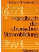 Handbuch der chorischen Stimmbildung -A: Korperhaltung Atmung Stimmbildung - B: Praktische Übungen by Ehmann Wilhelm / Ha for