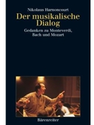 Der musikalische Dialog -Gedanken zu Monteverdi Bach und Mozart- by Harnoncourt Nikolau for