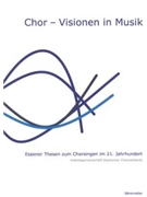 Chor - Visionen in Musik -Essener Thesen zum Chorsingen im 21. Jahrhundert- by for