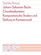 Johann Sebastian Bachs Choraltextkantaten -Kompositorische Struktur und Stellung im Kantatenwerk- by Kimura Sachiko for