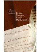 Guten Morgen liebes Weibchen! -Mozarts Briefe an Constanze- by Mozart Wolfgang Amadeus for