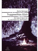 Truggeweihtes Gluck -Die Liebe in Opern des 19. und fruhen 20. Jahrhunderts- by Recknagel Marion for