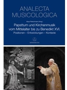 Papsttum und Kirchenmusik vom Mittelalter to zu Benedikt XVI. -Positionen - Entwicklungen - Kontexte by for