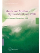 Musik und Mythos - Mythos Musik um 1900 -Zurcher Festspiel-Symposium 2008- by for