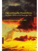 Der entfesselte Prometheus -Der antike Mythos in der Musik um 1900. Zurcher Festspiel-Symposium 2014 by for