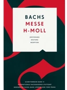 Bachs Messe h-Moll -Entstehung Deutung Rezeption. Vortrage der Bachwoche Stuttgart 2012- by for