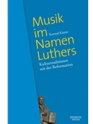 Musik im Namen Luthers -Kulturtraditionen seit der Reformation- by Kuster Konrad for