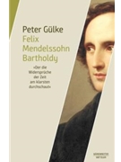 Felix Mendelssohn Bartholdy. "Der die Widerspruche der Zeit am klarsten durchschaut" by Gulke Peter for