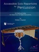 Accessible Solo Repertoire for Percussion 14 Festival Solos for Snare Drum and Mallet by Clayson Robert for Percussion